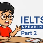 IELTS Speaking Part 2 adalah bagian monolog di mana Kamu harus berbicara selama 1-2 menit tanpa henti tentang satu topik yang tertera di cue card.